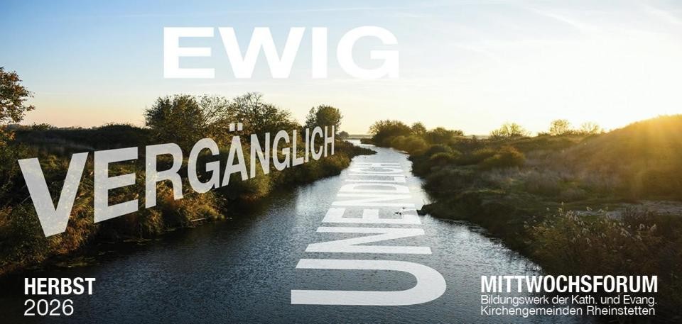 Plakat mit Weg und Landschaft mit den Worten ewig, vergänglich, unendlich, Herbst 2026 und Mittwochsforum Plakat mit Weg und Landschaft mit den Worten ewig, vergänglich, unendlich, Herbst 2026 und Mittwochsforum